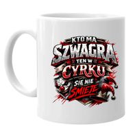 Kto ma szwagra, ten w cyrku się nie śmieje - kubek na prezent dla szwagra