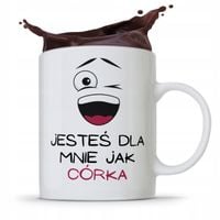 Kubek Prezent Dla Córki Jesteś Dla Mnie Jak Córka Z Nadrukiem Ze Zdjęciem