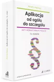Aplikacja od ogółu do szczegółu. Akty normatywne w pigułce