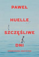 Szczęśliwe dni Opowiadania wszystkie Paweł Huelle