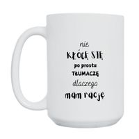 KUBEK "NIE KŁÓCĘ SIĘ PO PROSTU TŁUMACZĘ DLACZEGO MAM RACJĘ" Wzór - Duży 450 ml