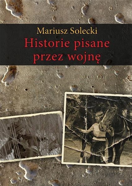 Historie pisane przez wojnę Mariusz Solecki zdjęcie 1
