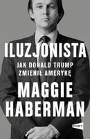 Iluzjonista jak Donald Trump zmienił Amerykę Maggie Haberman