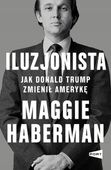 Iluzjonista jak Donald Trump zmienił Amerykę Maggie Haberman
