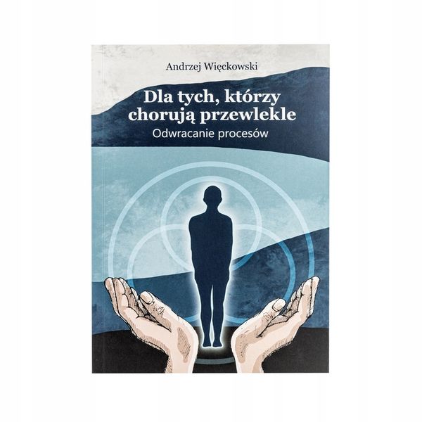 Dla tych którzy chorują przewlekle Odwracanie procesów. Andrzej Więckowski zdjęcie 4