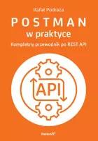 Postman w praktyce. Kompletny przewodnik po REST API