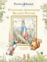 Piotruś Królik i jego świat. Wszystkie opowiastki Beatrix Potter