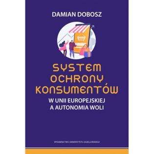 System ochrony konsumentów w Unii Europejskiej a autonomia woli Dobosz Damian