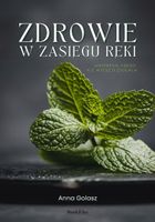 ZDROWIE W ZASIĘGU RĘKI. WSZYSTKO, CZEGO NIE WIESZ O ZIOŁACH ANNA GOLASZ