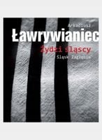 Żydzi śląscy - Arkadiusz Ławrywianiec