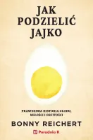 Jak podzielić jajko. Prawdziwa historia głodu, miłości i obfitości
