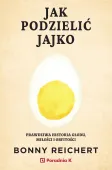 Jak podzielić jajko. Prawdziwa historia głodu, miłości i obfitości
