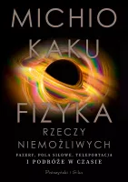 Fizyka rzeczy niemożliwych Fazery pola siłowe teleportacja podróże w czasie