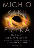 Fizyka rzeczy niemożliwych Fazery pola siłowe teleportacja podróże w czasie