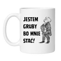 KUBEK „JESTEM GRUBY, BO MNIE STAĆ!” Wzór - Klasyczny 330 ml