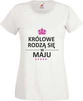 Koszulka NA URODZINY KRÓLOWE RODZĄ SIĘ W MAJU