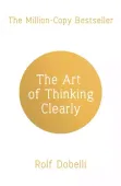 The Art of Thinking Clearly