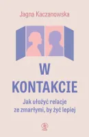 W kontakcie. Jak ułożyć relacje ze zmarłymi, by żyć lepiej