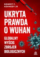 Ukryta prawda o Wuhan. Globalny wyścig zbrojeń biologicznych Robert F. Ken…