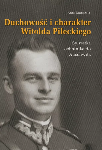 Duchowość i charakter Witolda Pileckiego. Sylwetka ochotnika do Auschwitz na Arena.pl