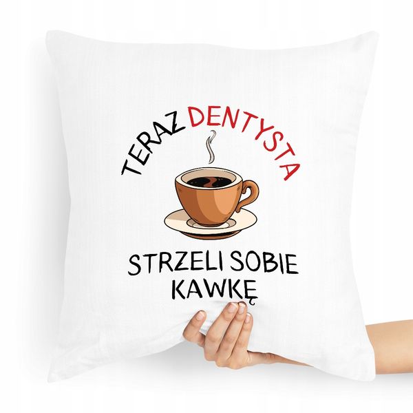 Poduszka Dla Dentysty Dentysta Zrobi Sobie Kawkę Z Nadrukiem Ze Zdjęciem zdjęcie 1