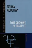 Sztuka modlitwy. Życie duchowne w praktyce