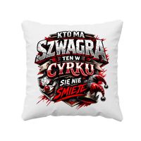 Kto ma szwagra, ten w cyrku się nie śmieje - poduszka na prezent SZWAGIER