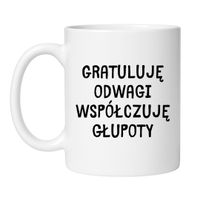 GRATULUJĘ ODWAGI WSPÓŁCZUJĘ GŁUPOTY