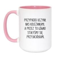 KUBEK "PRZYPADEK UCZYNIŁ NAS KOLEŻANKAMI, A PRZEZ TO GÓWNO STAŁYŚMY SIĘ PRZYJACIÓŁKAMI" Wzór - Duży Biało-Różowy 450 ml