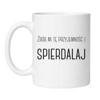 KUBEK "ZRÓB MI TĘ PRZYJEMNOŚĆ I SPIERDALAJ"
