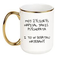 KUBEK "MÓJ ŻYCIORYS NAPISAŁ JAKIŚ PSYCHOPATA I TO W DODATKU NAJEBANY" Wzór - Duży Biało-Złoty 450 ml