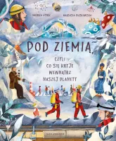 Książka dla dzieci - Pod ziemią, czyli co się kryje wewnątrz naszej planety