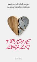 TRUDNE ZWIĄZKI - WOJCIECH EICHELBERGER, MAŁGORZATA SZCZEŚNIAK