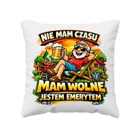 Nie mam czasu. Mam wolne - jestem emerytem poduszka na prezent DLA EMERYTA