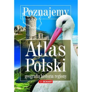 Poznajemy. Atlas Polski. Geografia, historia, regiony. Opracowanie zbiorowe