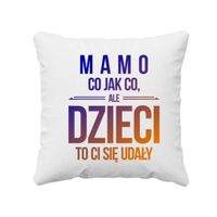Mamo, co jak co, ale dzieci to ci się udały poduszka prezent na Dzień Matki