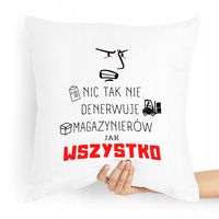 Poduszka Dla Magazyniera Nic Tak Nie Denerwuje Z Nadrukiem Ze Zdjęciem
