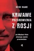 Krwawe Pozdrowienia Z Rosji. Jak Władimir Putin Eliminuje Swoich Przeciwnik