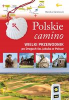 POLSKIE CAMINO. WIELKI PRZEWODNIK PO DROGACH ŚW. . . MONIKA KAROLCZUK