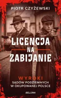 Licencja na zabijanie. Wyroki sądów podziemnych w okupowanej Polsce