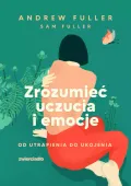 Zrozumieć uczucia i emocje. Od utrapienia do ukojenia