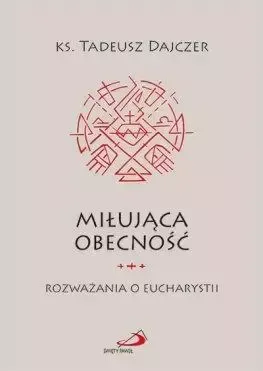Miłująca obecność. Rozważania o Eucharystii zdjęcie 1