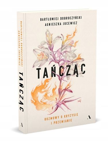 Tańcząc. Rozmowy o kryzysie i przemianie - B. Dobroczyński, A. Jucewicz na Arena.pl