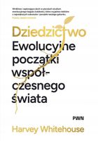 Dziedzictwo. Ewolucyjne początki współczesnego świata Harvey Whitehouse