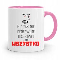 Kubek Różowy Dla Teściowej Nic Tak Nie Denerwuje Z Nadrukiem Ze Zdjęciem