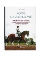 KONIE UJEŻDŻENIOWE - JAK SKUTECZNIE SZKOLIĆ KONIE JANET FOY
