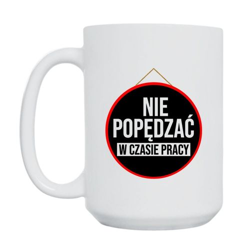 KUBEK "NIE POPĘDZAĆ W CZASIE PRACY" Wzór - Duży 450 ml na Arena.pl