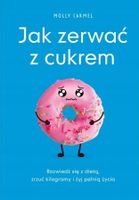 Jak zerwać z cukrem. Porzuć diety i żyj pełnią