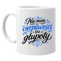 Nie mam cierpliwości do głupoty - kubek na prezent