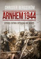 ARNHEM 1944. EPICKA BITWA OPISANA NA NOWO CHRISTER BERGSTROM